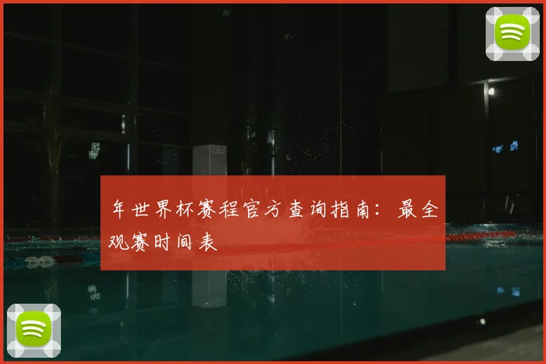 年世界杯赛程官方查询指南：最全观赛时间表