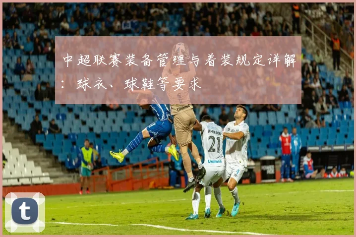 中超联赛装备管理与着装规定详解：球衣、球鞋等要求