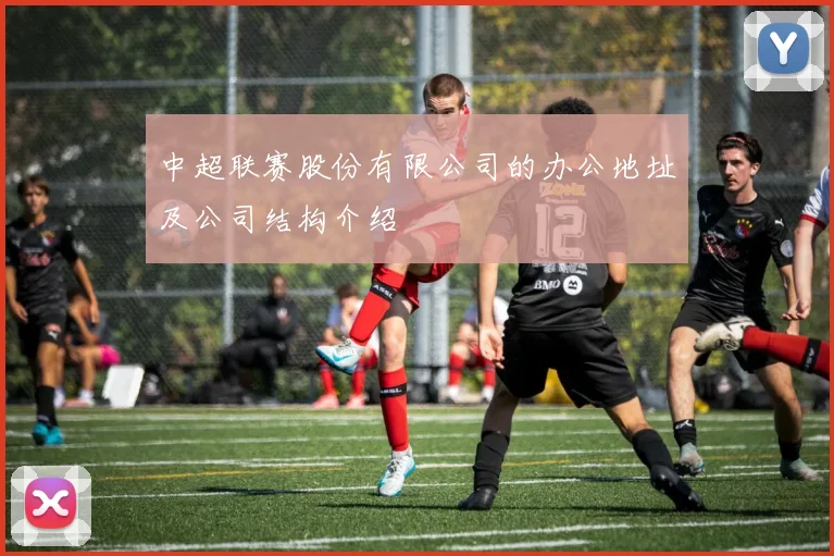 中超联赛股份有限公司的办公地址及公司结构介绍