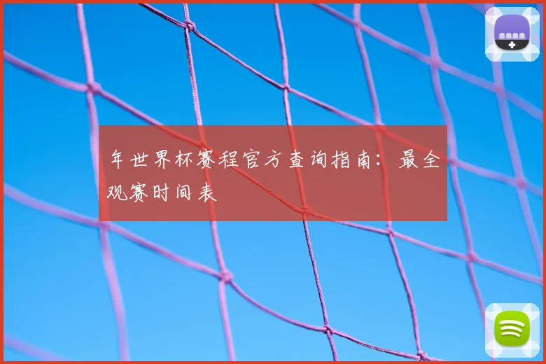 年世界杯赛程官方查询指南：最全观赛时间表